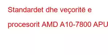 Standardet dhe veçoritë e procesorit AMD A10-7800 APU