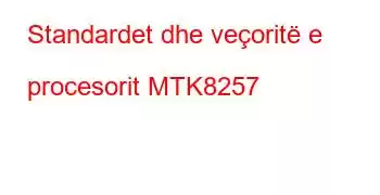 Standardet dhe veçoritë e procesorit MTK8257