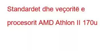 Standardet dhe veçoritë e procesorit AMD Athlon II 170u