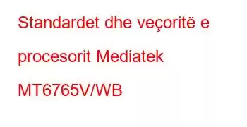 Standardet dhe veçoritë e procesorit Mediatek MT6765V/WB