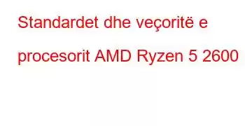 Standardet dhe veçoritë e procesorit AMD Ryzen 5 2600