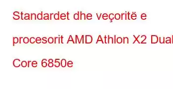 Standardet dhe veçoritë e procesorit AMD Athlon X2 Dual Core 6850e