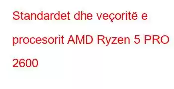 Standardet dhe veçoritë e procesorit AMD Ryzen 5 PRO 2600