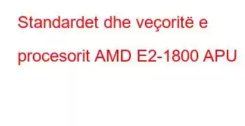 Standardet dhe veçoritë e procesorit AMD E2-1800 APU