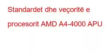 Standardet dhe veçoritë e procesorit AMD A4-4000 APU