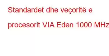 Standardet dhe veçoritë e procesorit VIA Eden 1000 MHz