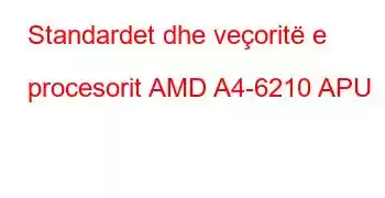 Standardet dhe veçoritë e procesorit AMD A4-6210 APU