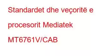 Standardet dhe veçoritë e procesorit Mediatek MT6761V/CAB