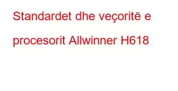 Standardet dhe veçoritë e procesorit Allwinner H618