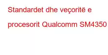 Standardet dhe veçoritë e procesorit Qualcomm SM4350