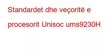 Standardet dhe veçoritë e procesorit Unisoc ums9230H