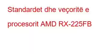 Standardet dhe veçoritë e procesorit AMD RX-225FB