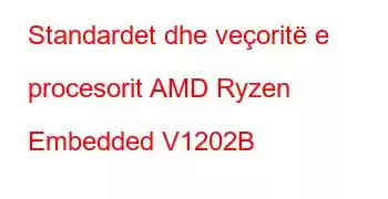 Standardet dhe veçoritë e procesorit AMD Ryzen Embedded V1202B