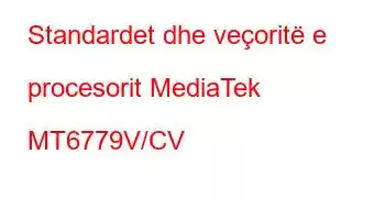 Standardet dhe veçoritë e procesorit MediaTek MT6779V/CV