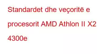 Standardet dhe veçoritë e procesorit AMD Athlon II X2 4300e