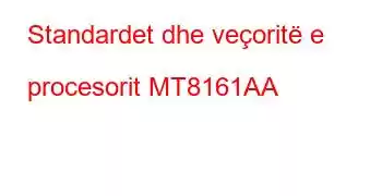 Standardet dhe veçoritë e procesorit MT8161AA