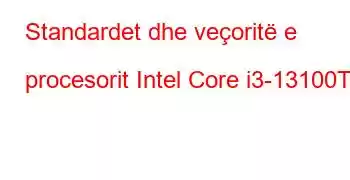 Standardet dhe veçoritë e procesorit Intel Core i3-13100T