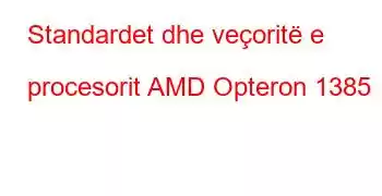 Standardet dhe veçoritë e procesorit AMD Opteron 1385