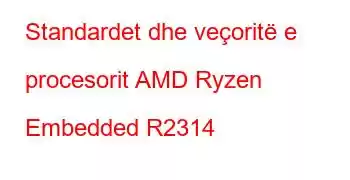 Standardet dhe veçoritë e procesorit AMD Ryzen Embedded R2314