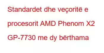 Standardet dhe veçoritë e procesorit AMD Phenom X2 GP-7730 me dy bërthama