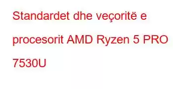 Standardet dhe veçoritë e procesorit AMD Ryzen 5 PRO 7530U