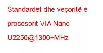 Standardet dhe veçoritë e procesorit VIA Nano U2250@1300+MHz