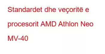 Standardet dhe veçoritë e procesorit AMD Athlon Neo MV-40