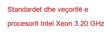 Standardet dhe veçoritë e procesorit Intel Xeon 3.20 GHz