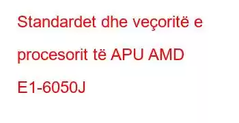 Standardet dhe veçoritë e procesorit të APU AMD E1-6050J