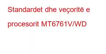 Standardet dhe veçoritë e procesorit MT6761V/WD