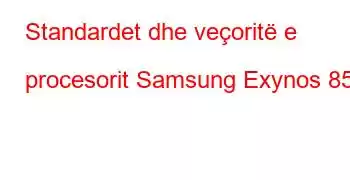 Standardet dhe veçoritë e procesorit Samsung Exynos 850