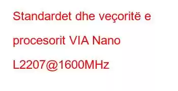 Standardet dhe veçoritë e procesorit VIA Nano L2207@1600MHz