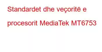 Standardet dhe veçoritë e procesorit MediaTek MT6753