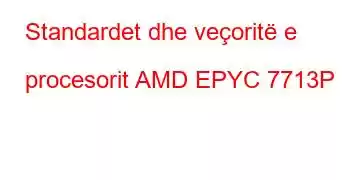 Standardet dhe veçoritë e procesorit AMD EPYC 7713P