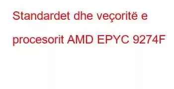 Standardet dhe veçoritë e procesorit AMD EPYC 9274F