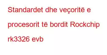 Standardet dhe veçoritë e procesorit të bordit Rockchip rk3326 evb