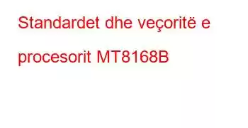 Standardet dhe veçoritë e procesorit MT8168B