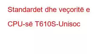 Standardet dhe veçoritë e CPU-së T610S-Unisoc