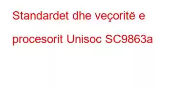 Standardet dhe veçoritë e procesorit Unisoc SC9863a