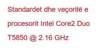 Standardet dhe veçoritë e procesorit Intel Core2 Duo T5850 @ 2.16 GHz