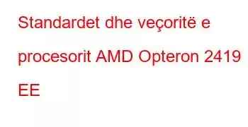 Standardet dhe veçoritë e procesorit AMD Opteron 2419 EE