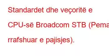 Standardet dhe veçoritë e CPU-së Broadcom STB (Pema e rrafshuar e pajisjes).