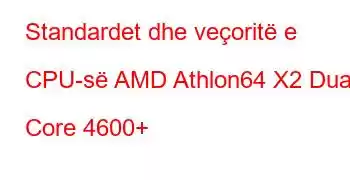 Standardet dhe veçoritë e CPU-së AMD Athlon64 X2 Dual Core 4600+