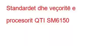 Standardet dhe veçoritë e procesorit QTI SM6150