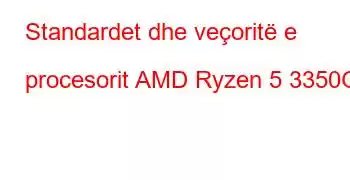 Standardet dhe veçoritë e procesorit AMD Ryzen 5 3350G