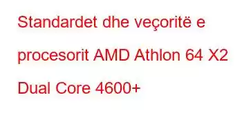 Standardet dhe veçoritë e procesorit AMD Athlon 64 X2 Dual Core 4600+