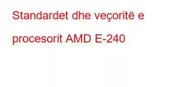 Standardet dhe veçoritë e procesorit AMD E-240