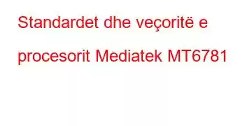 Standardet dhe veçoritë e procesorit Mediatek MT6781