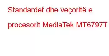 Standardet dhe veçoritë e procesorit MediaTek MT6797T