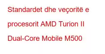 Standardet dhe veçoritë e procesorit AMD Turion II Dual-Core Mobile M500